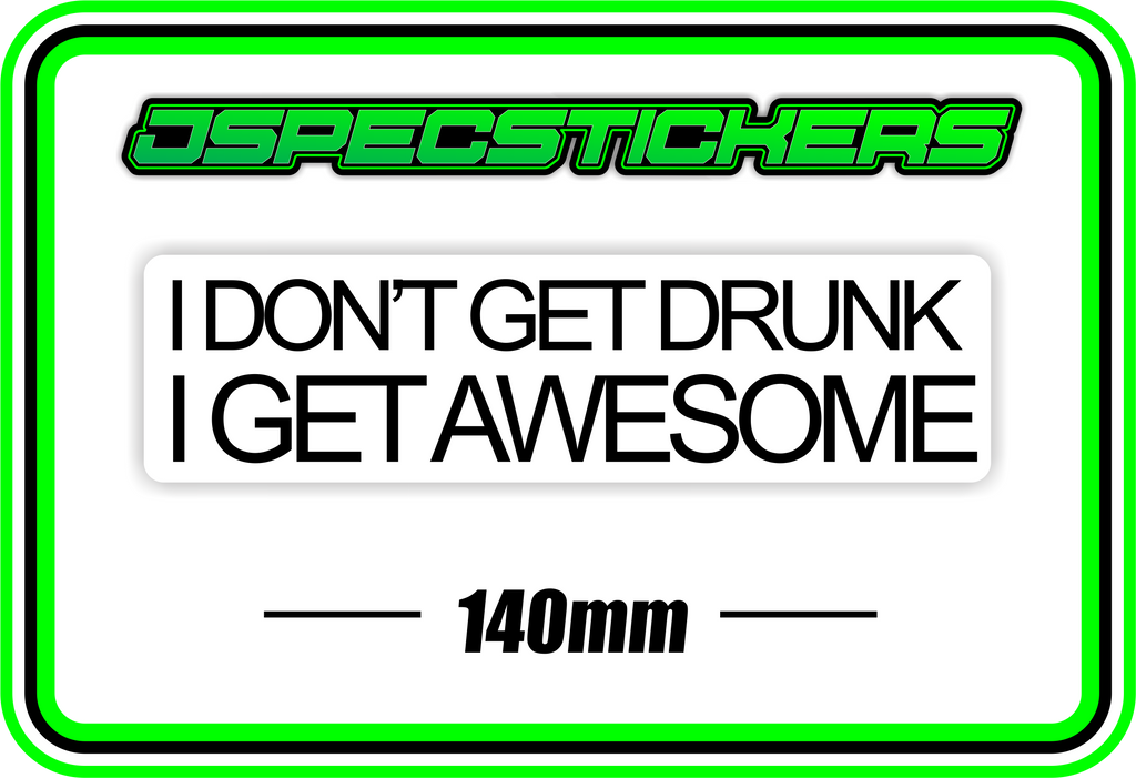 I DONT GET DRUNK, I GET AWESOME BUMPER STICKER - Jspec Stickers